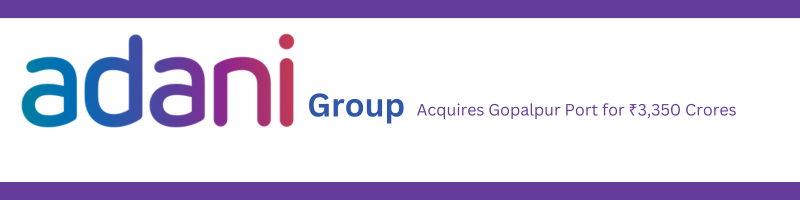 Adani Group Acquires Gopalpur Port for ₹3,350 Crores - Business Deals
